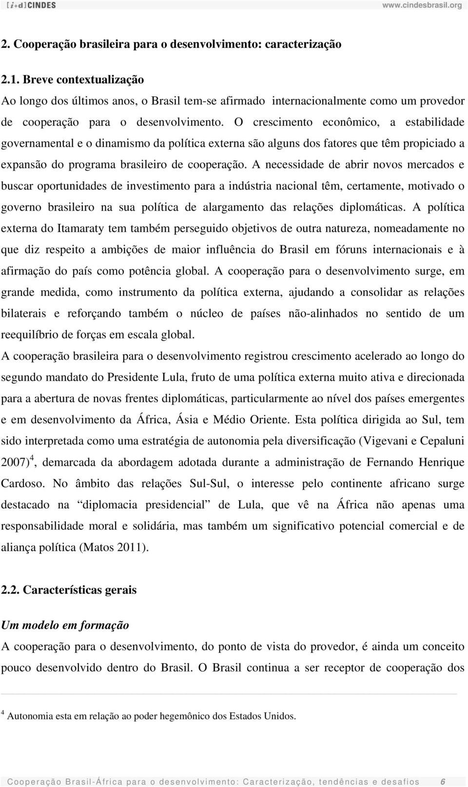 O crescimento econômico, a estabilidade governamental e o dinamismo da política externa são alguns dos fatores que têm propiciado a expansão do programa brasileiro de cooperação.