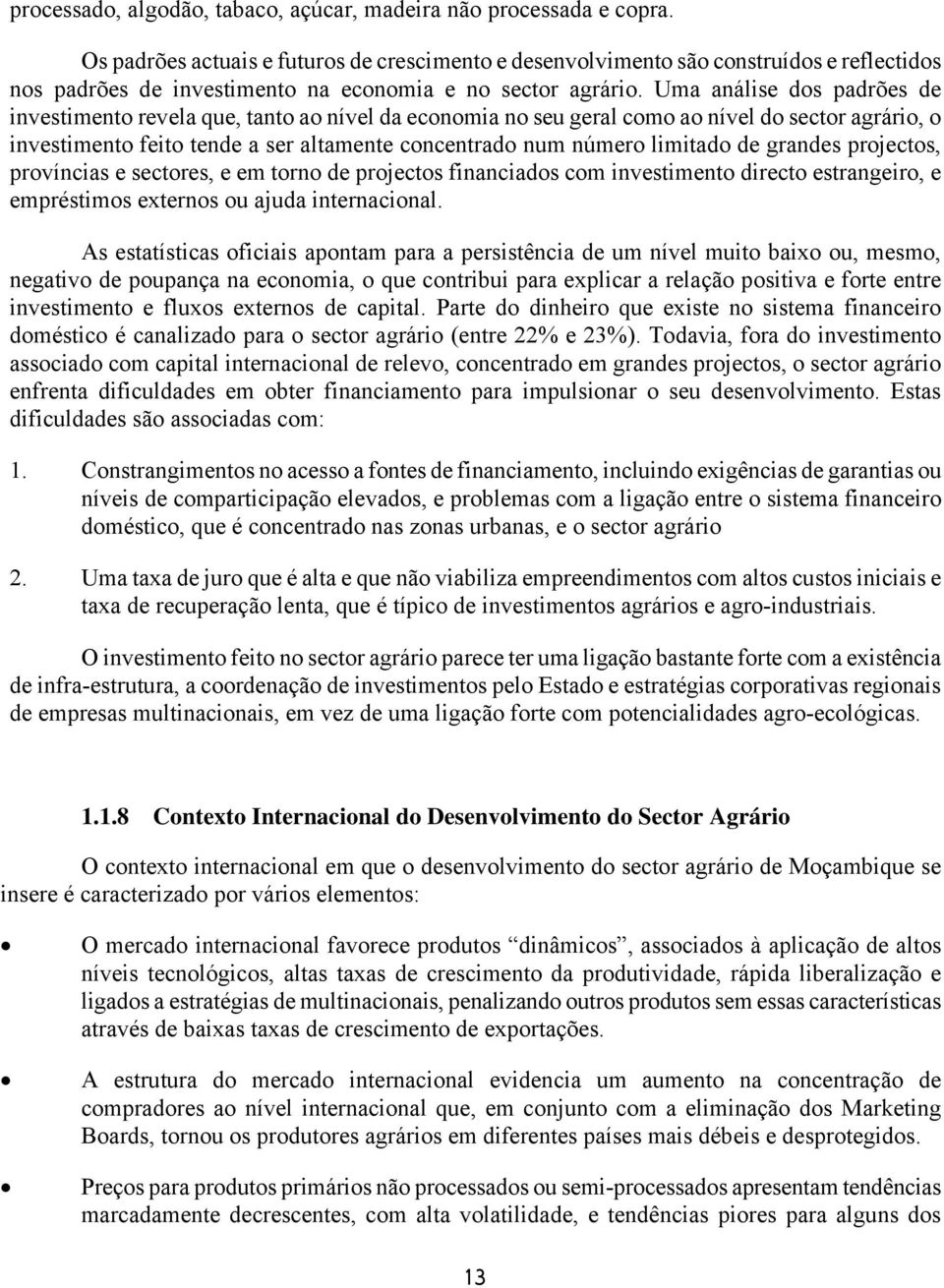 Uma análise dos padrões de investimento revela que, tanto ao nível da economia no seu geral como ao nível do sector agrário, o investimento feito tende a ser altamente concentrado num número limitado