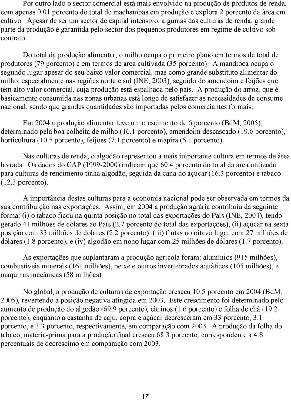 Do total da produção alimentar, o milho ocupa o primeiro plano em termos de total de produtores (79 porcento) e em termos de área cultivada (35 porcento).