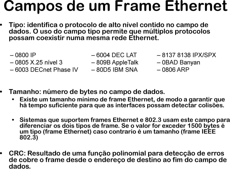 Existe um tamanho mínimo de frame Ethernet, de modo a garantir que há tempo suficiente para que as interfaces possam detectar colisões. Sistemas que suportem frames Ethernet e 802.