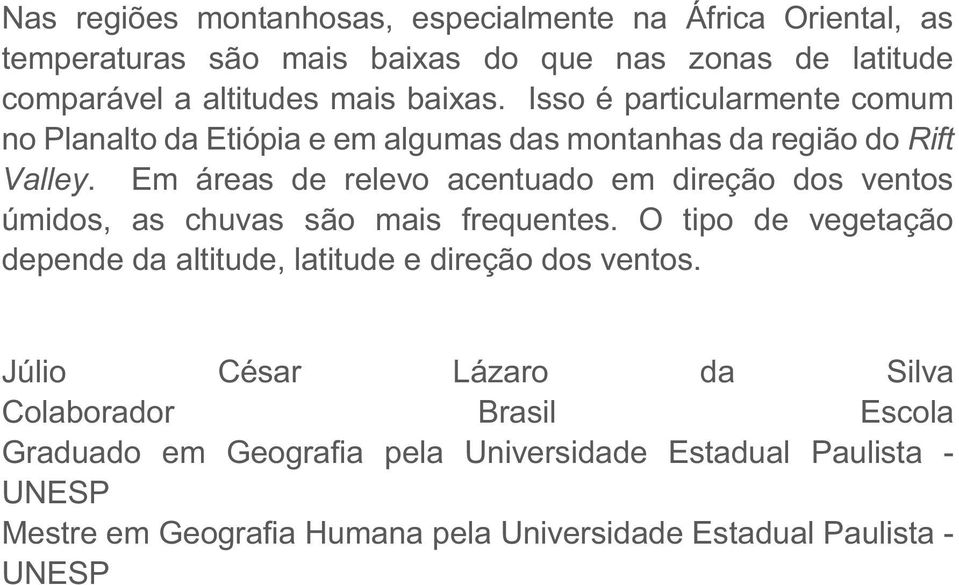 Em áreas de relevo acentuado em direção dos ventos úmidos, as chuvas são mais frequentes.