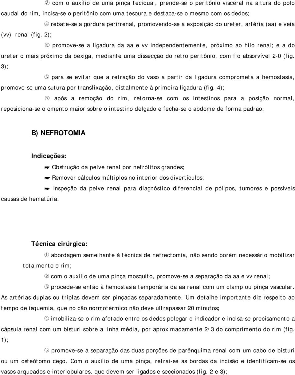 2); promove-se a ligadura da aa e vv independentemente, próximo ao hilo renal; e a do ureter o mais próximo da bexiga, mediante uma dissecção do retro peritônio, com fio absorvível 2-0 (fig.