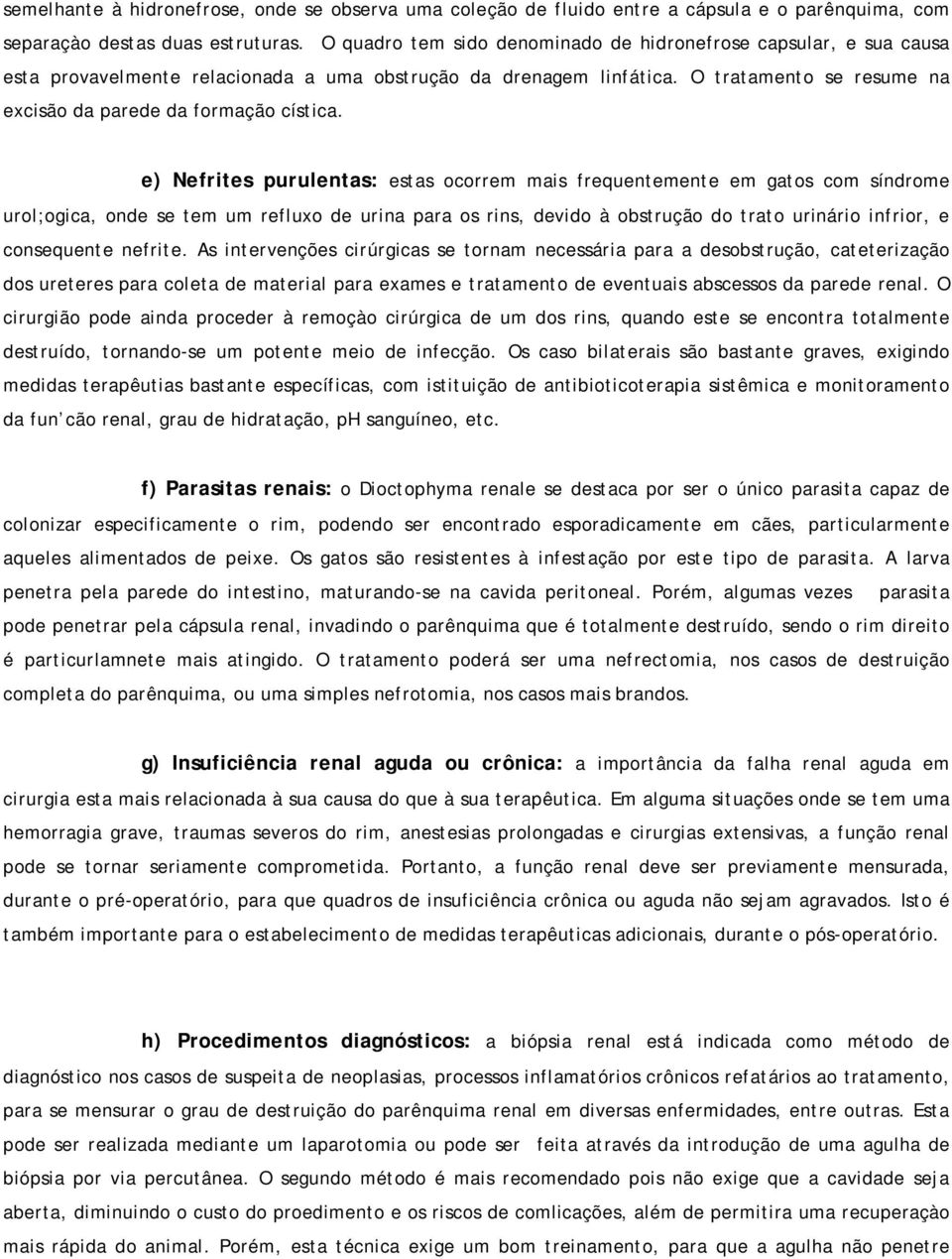 O tratamento se resume na excisão da parede da formação cística.