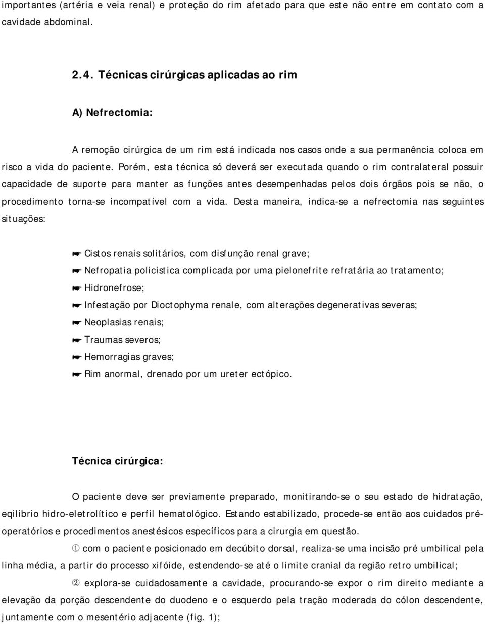 Porém, esta técnica só deverá ser executada quando o rim contralateral possuir capacidade de suporte para manter as funções antes desempenhadas pelos dois órgãos pois se não, o procedimento torna-se