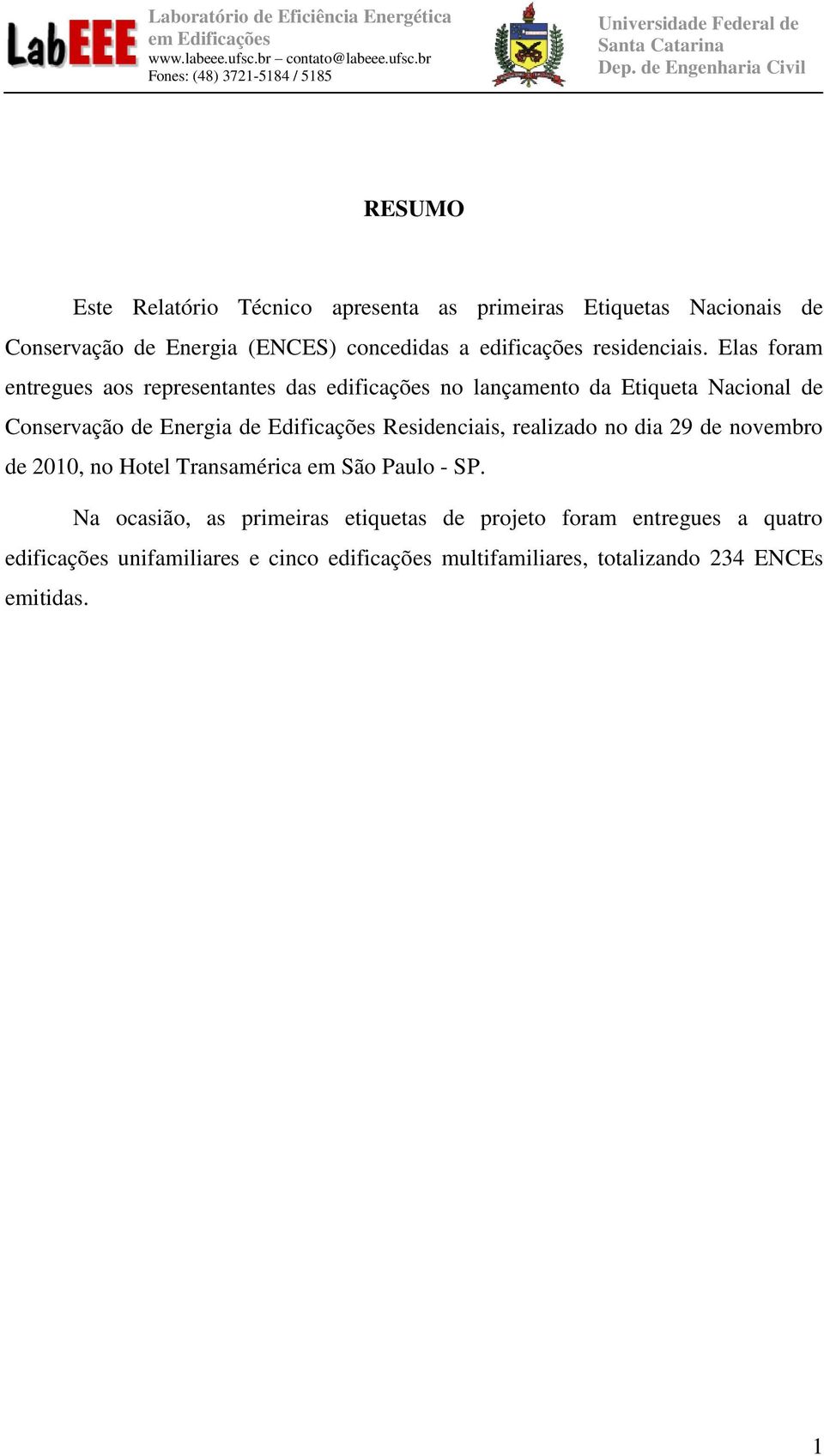 Elas foram entregues aos representantes das edificações no lançamento da Etiqueta Nacional de Conservação de Energia de Edificações