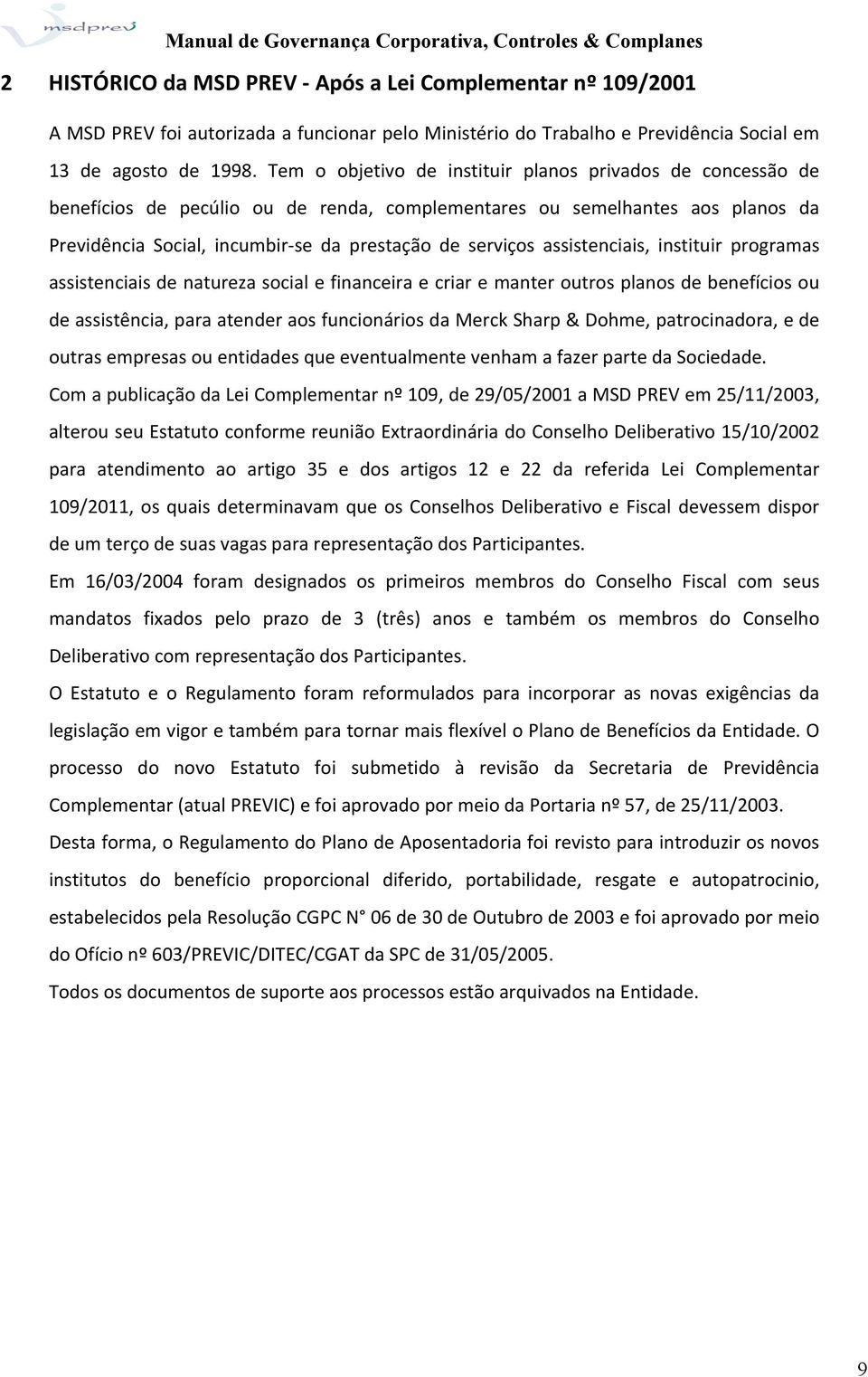 assistenciais, instituir programas assistenciais de natureza social e financeira e criar e manter outros planos de benefícios ou de assistência, para atender aos funcionários da Merck Sharp & Dohme,