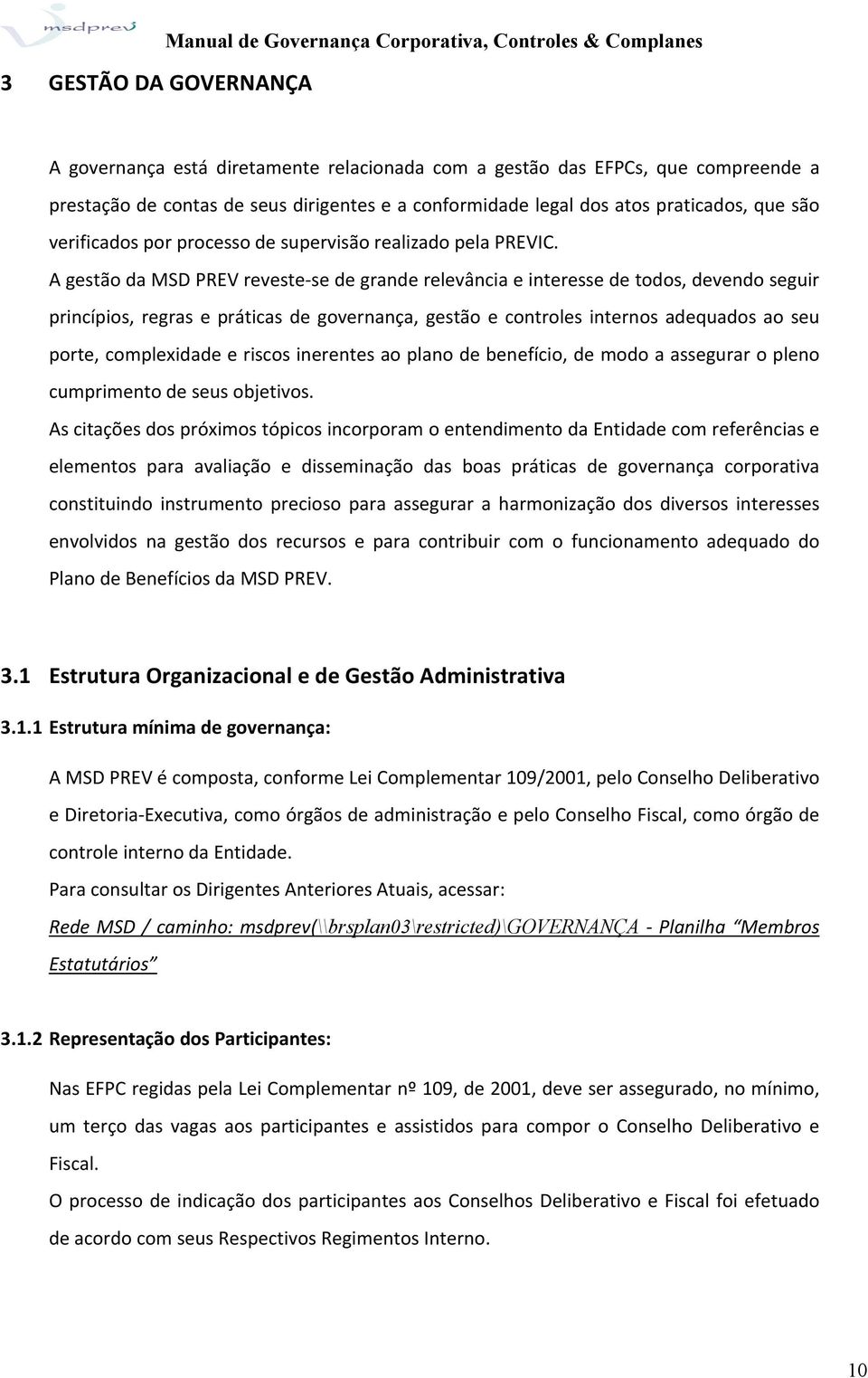 A gestão da MSD PREV reveste se de grande relevância e interesse de todos, devendo seguir princípios, regras e práticas de governança, gestão e controles internos adequados ao seu porte, complexidade