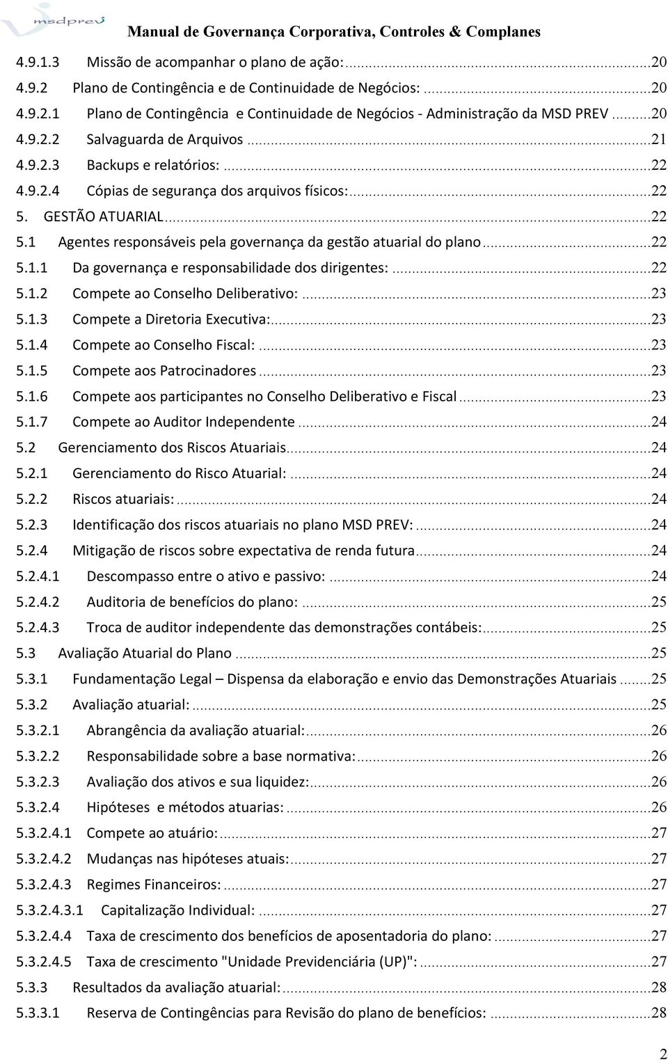 GESTÃO ATUARIAL... 22 5.1 Agentes responsáveis pela governança da gestão atuarial do plano... 22 5.1.1 Da governança e responsabilidade dos dirigentes:... 22 5.1.2 Compete ao Conselho Deliberativo:.