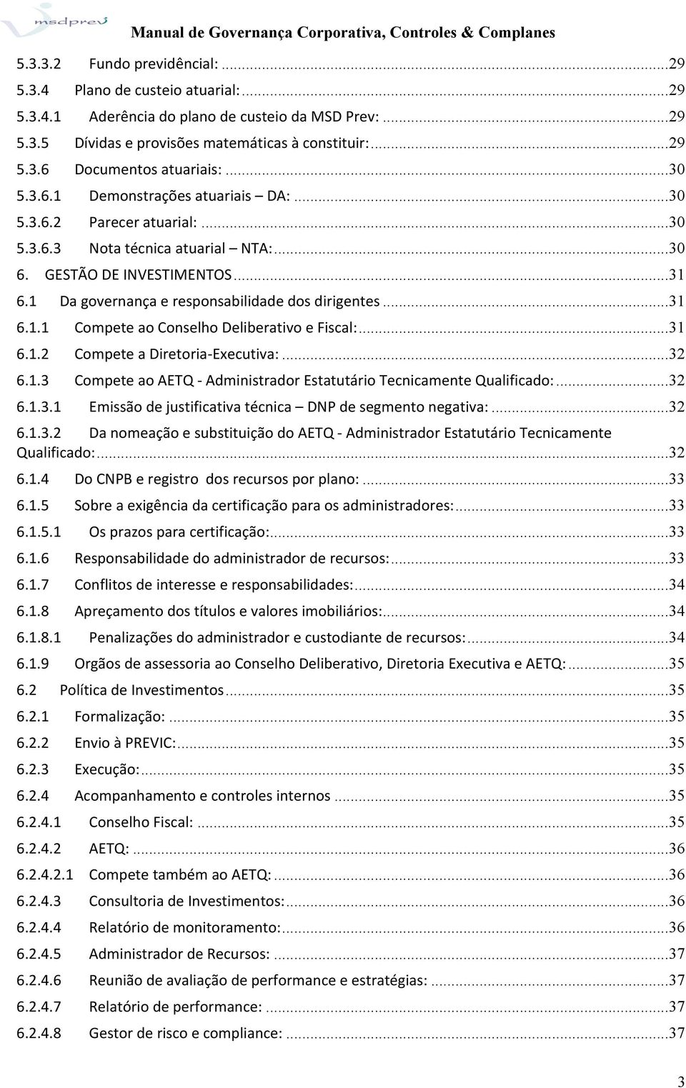 1 Da governança e responsabilidade dos dirigentes... 31 6.1.1 Compete ao Conselho Deliberativo e Fiscal:... 31 6.1.2 Compete a Diretoria Executiva:... 32 6.1.3 Compete ao AETQ Administrador Estatutário Tecnicamente Qualificado:.