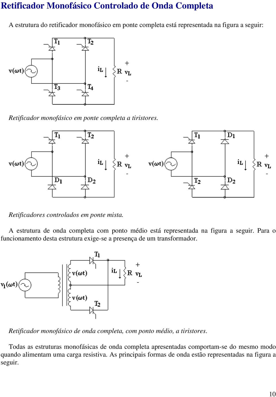 Para o funcionamento desta estrutura exige-se a presença de um transformador. Retificador monofásico de onda completa, com ponto médio, a tiristores.