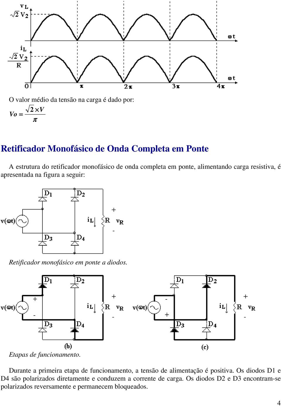 diodos. Etapas de funcionamento. Durante a primeira etapa de funcionamento, a tensão de alimentação é positiva.