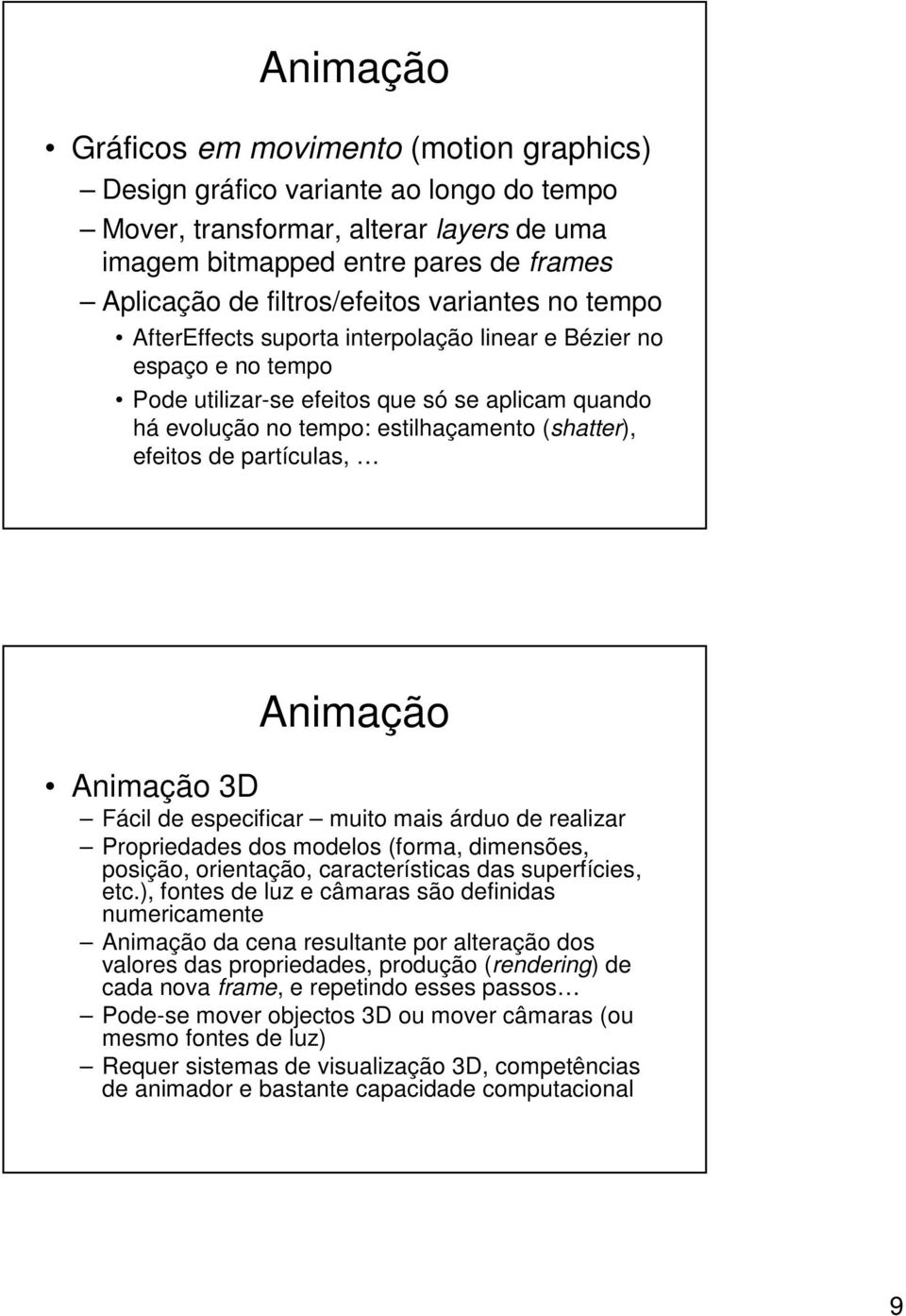 partículas, 3D Fácil de especificar muito mais árduo de realizar Propriedades dos modelos (forma, dimensões, posição, orientação, características das superfícies, etc.