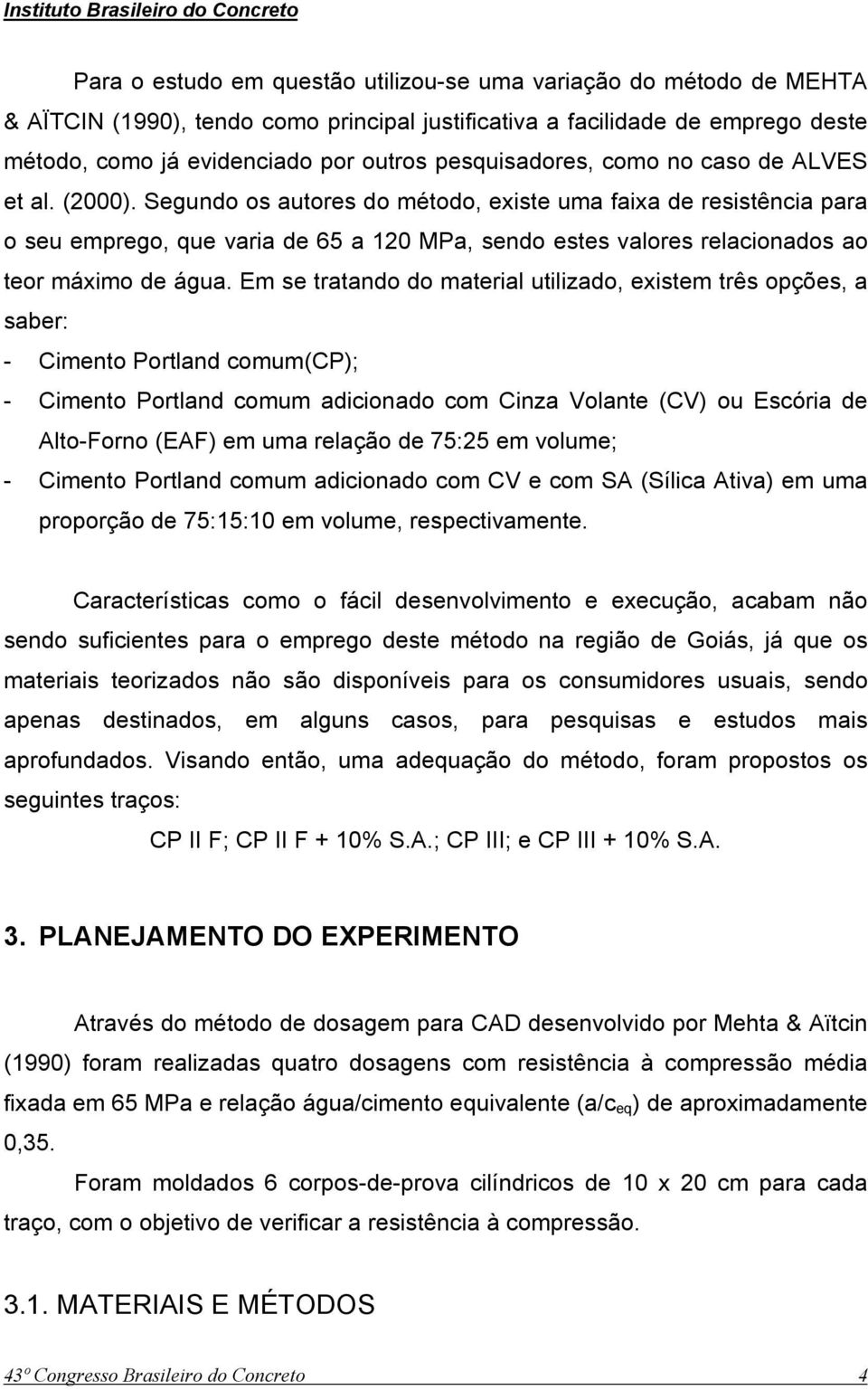 Segundo os autores do método, existe uma faixa de resistência para o seu emprego, que varia de 65 a 120 MPa, sendo estes valores relacionados ao teor máximo de água.