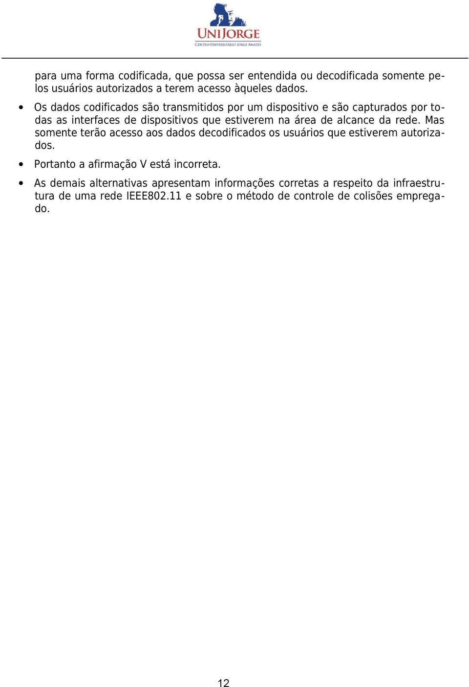 alcance da rede. Mas somente terão acesso aos dados decodificados os usuários que estiverem autorizados. Portanto a afirmação V está incorreta.