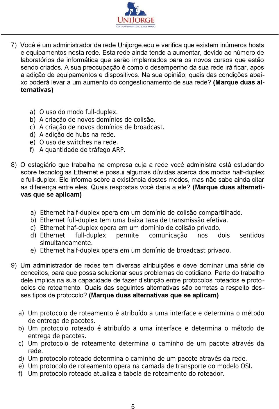 A sua preocupação é como o desempenho da sua rede irá ficar, após a adição de equipamentos e dispositivos.