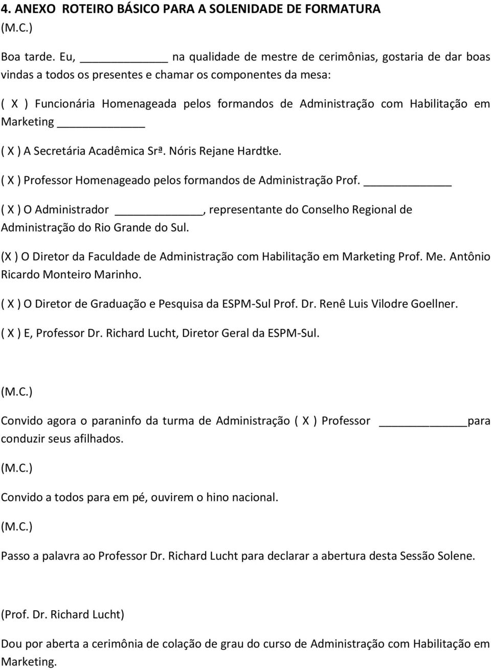 Habilitação em Marketing ( X ) A Secretária Acadêmica Srª. Nóris Rejane Hardtke. ( X ) Professor Homenageado pelos formandos de Administração Prof.