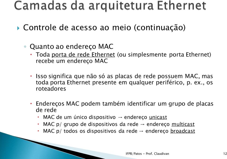 , os roteadores Endereços MAC podem também identificar um grupo de placas de rede MAC de um único dispositivo endereço unicast MAC p/