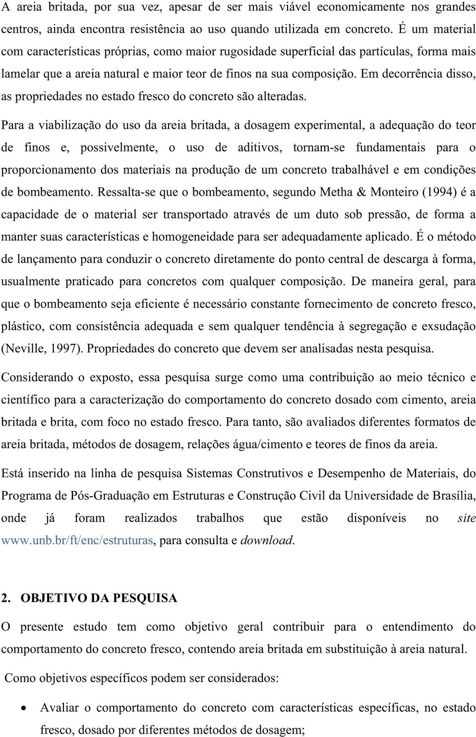 Em decorrência disso, as propriedades no estado fresco do concreto são alteradas.