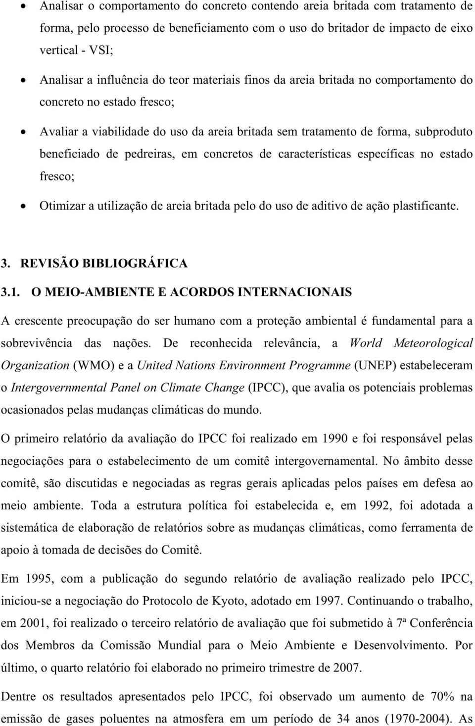 concretos de características específicas no estado fresco; Otimizar a utilização de areia britada pelo do uso de aditivo de ação plastificante. 3. REVISÃO BIBLIOGRÁFICA 3.1.