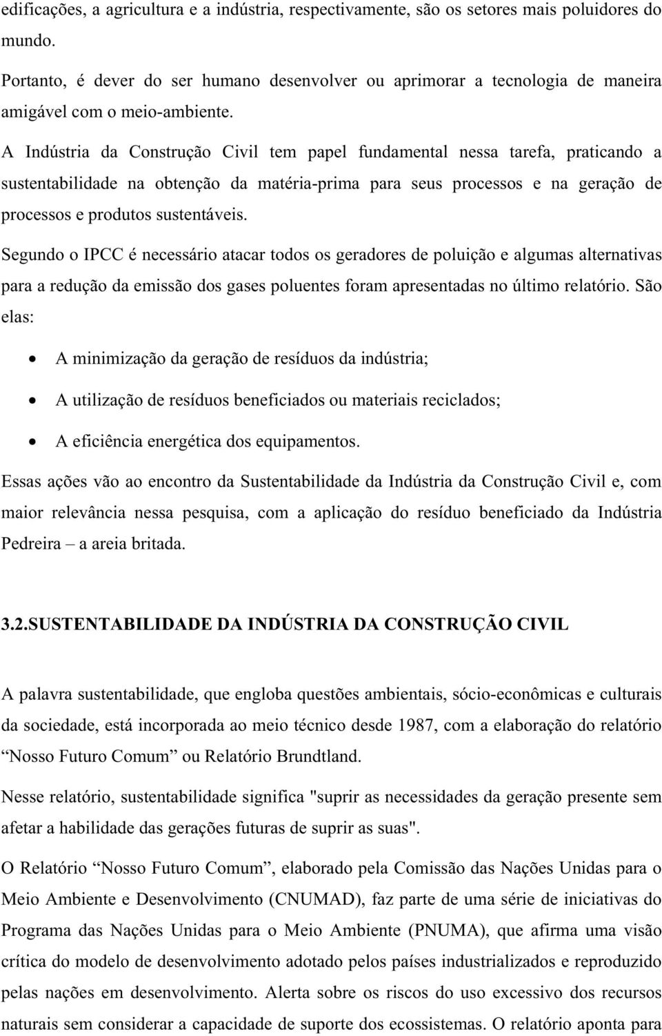 A Indústria da Construção Civil tem papel fundamental nessa tarefa, praticando a sustentabilidade na obtenção da matéria-prima para seus processos e na geração de processos e produtos sustentáveis.