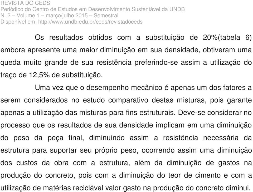 Uma vez que o desempenho mecânico é apenas um dos fatores a serem considerados no estudo comparativo destas misturas, pois garante apenas a utilização das misturas para fins estruturais.