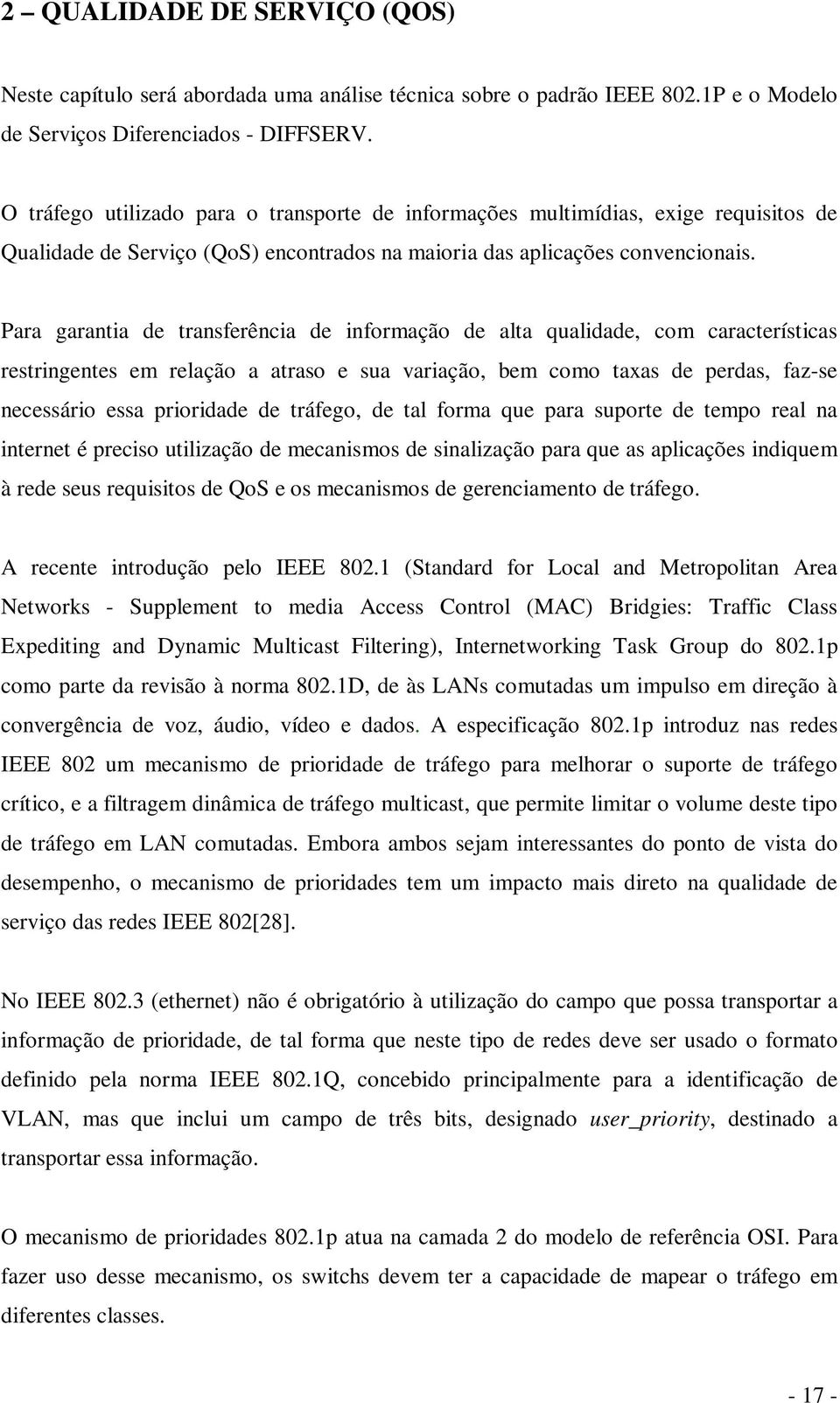 Para garantia de transferência de informação de alta qualidade, com características restringentes em relação a atraso e sua variação, bem como taxas de perdas, faz-se necessário essa prioridade de