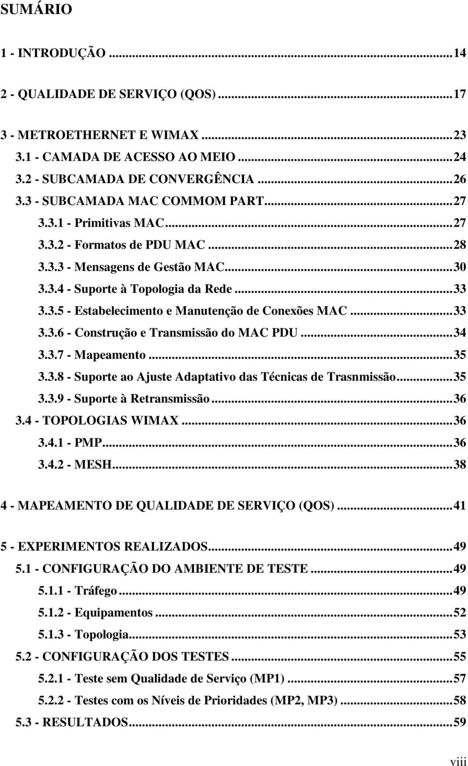 ..33 3.3.6 - Construção e Transmissão do MAC PDU...34 3.3.7 - Mapeamento...35 3.3.8 - Suporte ao Ajuste Adaptativo das Técnicas de Trasnmissão...35 3.3.9 - Suporte à Retransmissão...36 3.