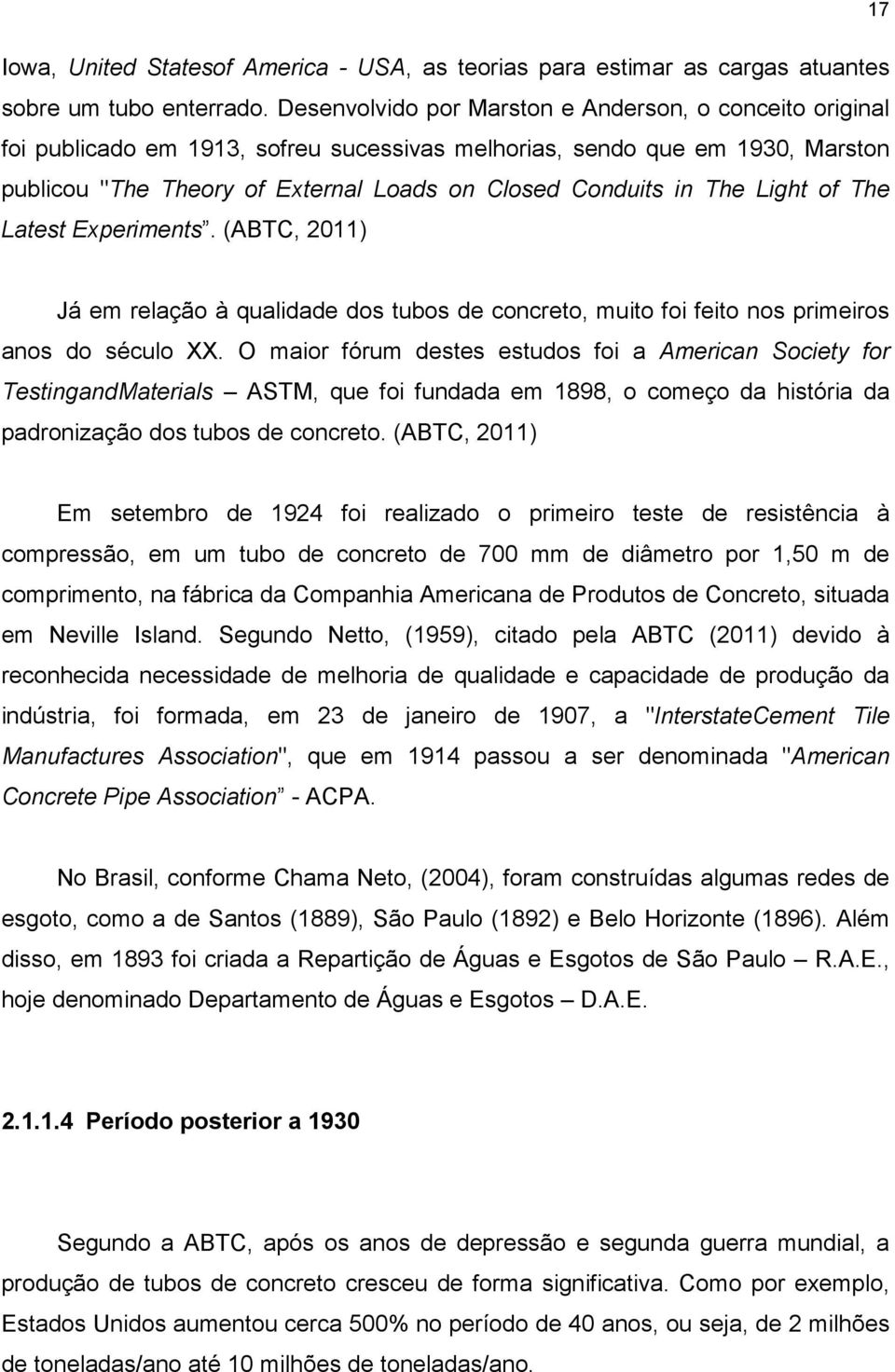 The Light of The Latest Experiments. (ABTC, 2011) Já em relação à qualidade dos tubos de concreto, muito foi feito nos primeiros anos do século XX.