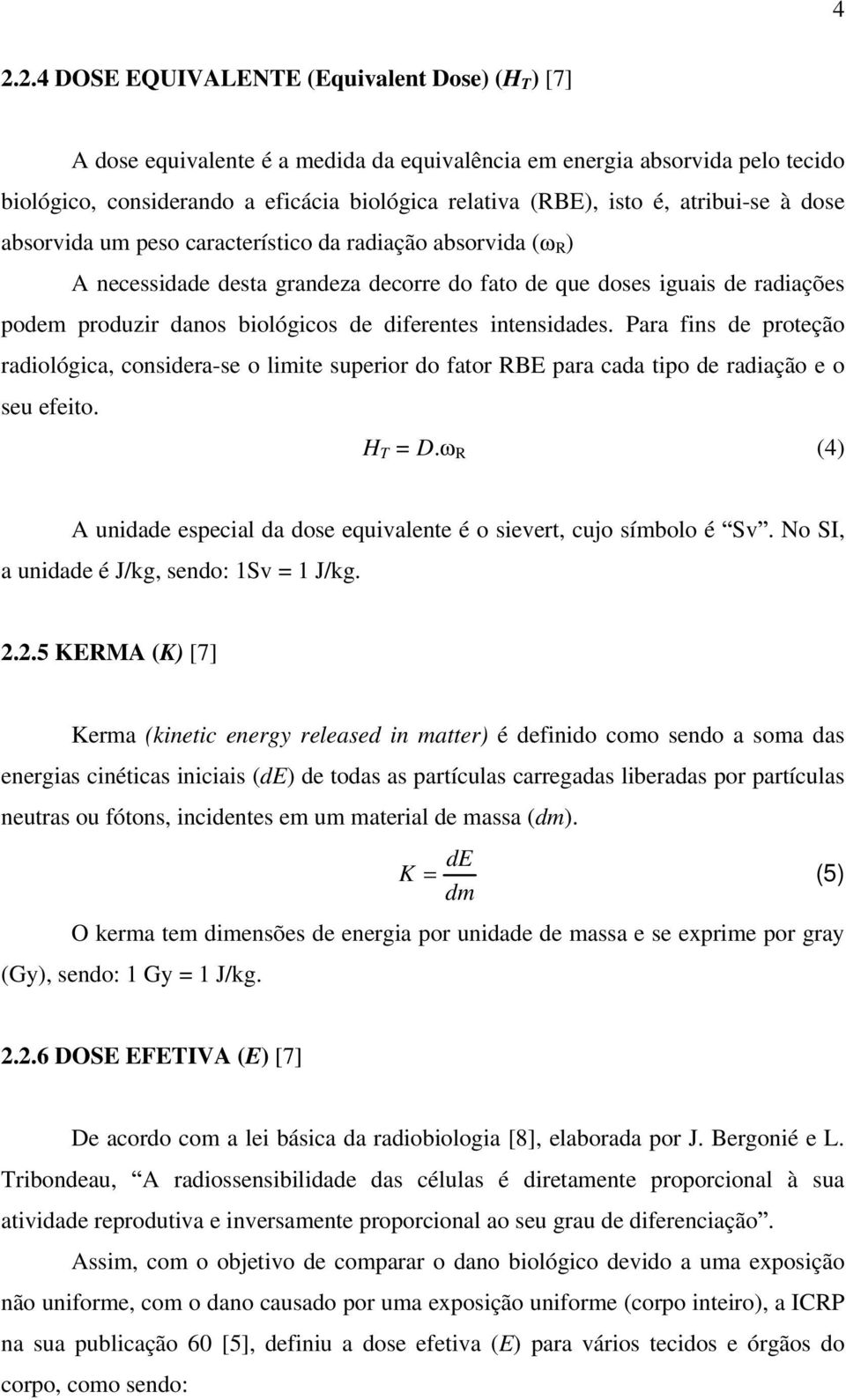 diferentes intensidades. Para fins de proteção radiológica, considera-se o limite superior do fator RBE para cada tipo de radiação e o seu efeito. H T = D.