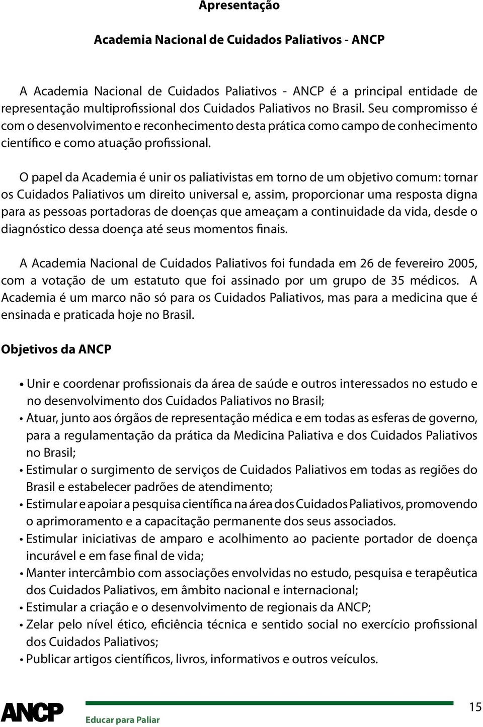 O papel da Academia é unir os paliativistas em torno de um objetivo comum: tornar os Cuidados Paliativos um direito universal e, assim, proporcionar uma resposta digna para as pessoas portadoras de