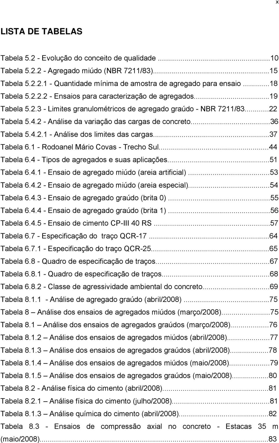 2 - Análise da variação das cargas de concreto...36 Tabela 5.4.2.1 - Análise dos limites das cargas...37 Tabela 6.1 - Rodoanel Mário Covas - Trecho Sul...44 Tabela 6.