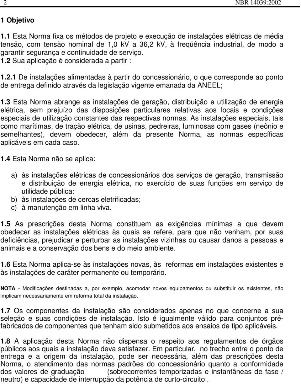 continuidade de serviço. 1.2 Sua aplicação é considerada a partir : 1.2.1 De instalações alimentadas à partir do concessionário, o que corresponde ao ponto de entrega definido através da legislação vigente emanada da ANEEL; 1.