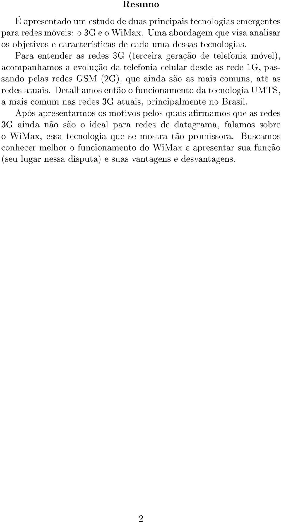 Para entender as redes 3G (terceira geração de telefonia móvel), acompanhamos a evolução da telefonia celular desde as rede 1G, passando pelas redes GSM (2G), que ainda são as mais comuns, até as