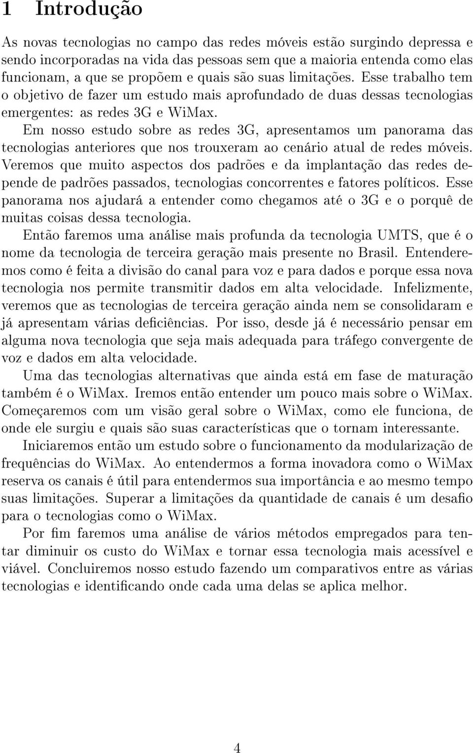 Em nosso estudo sobre as redes 3G, apresentamos um panorama das tecnologias anteriores que nos trouxeram ao cenário atual de redes móveis.