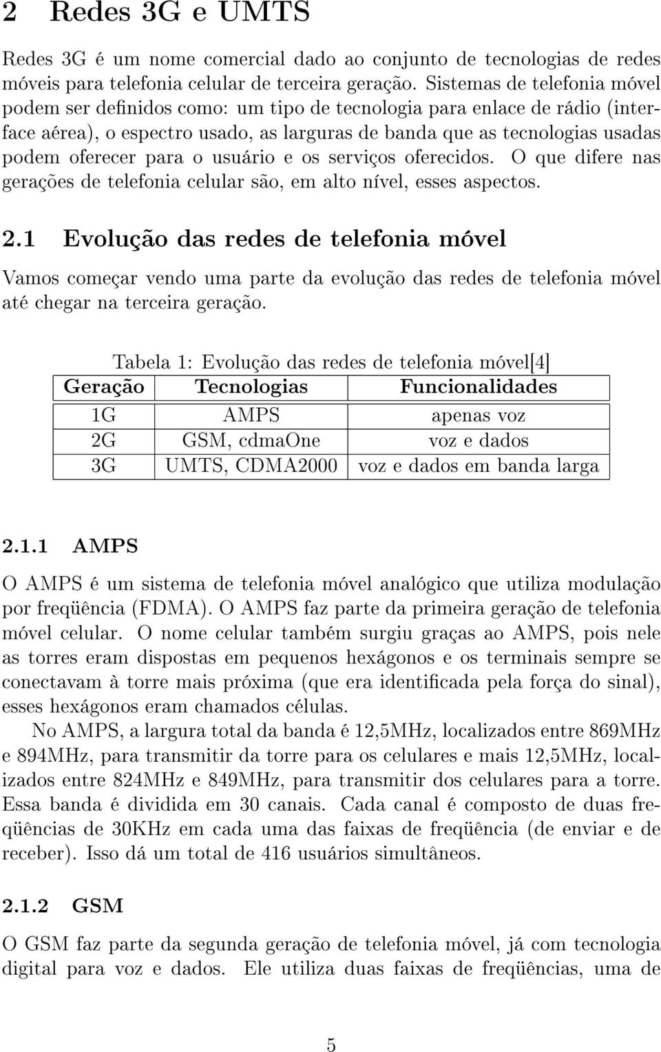 o usuário e os serviços oferecidos. O que difere nas gerações de telefonia celular são, em alto nível, esses aspectos. 2.