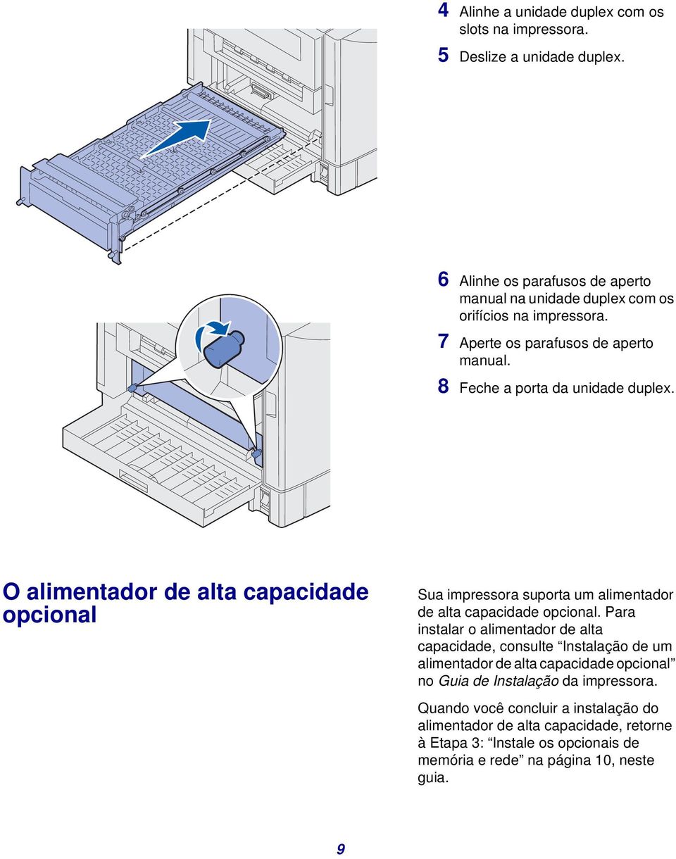 O alimentador de alta capacidade opcional Sua impressora suporta um alimentador de alta capacidade opcional.