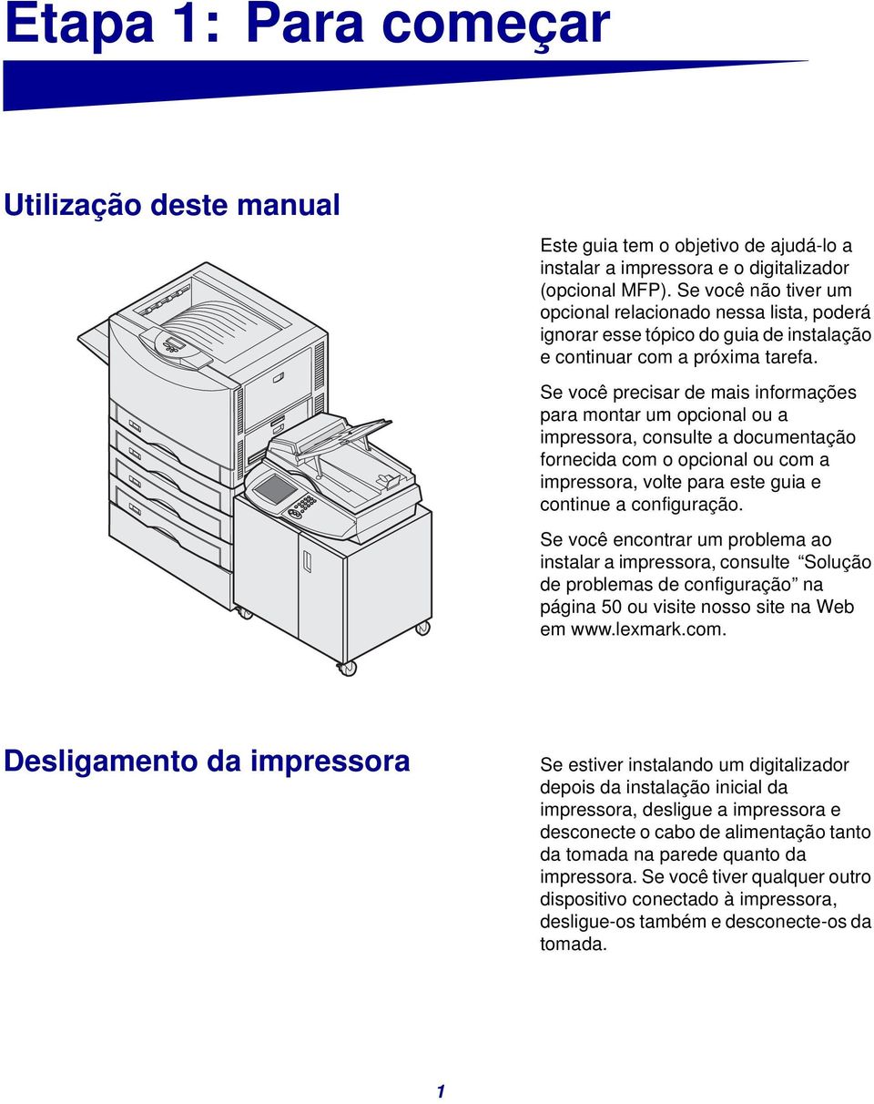 Se você precisar de mais informações para montar um opcional ou a impressora, consulte a documentação fornecida com o opcional ou com a impressora, volte para este guia e continue a configuração.