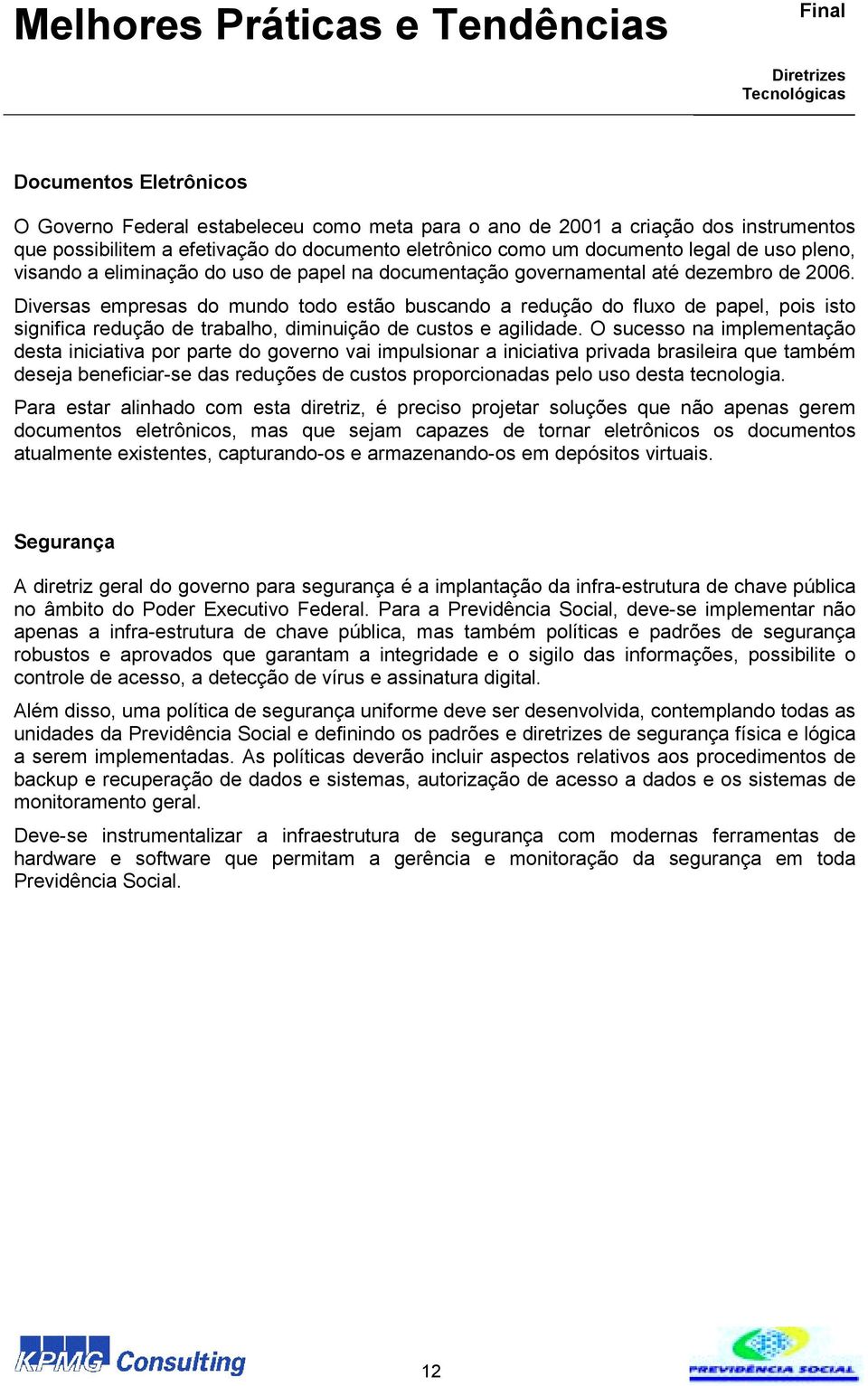 Diversas empresas do mundo todo estão buscando a redução do fluxo de papel, pois isto significa redução de trabalho, diminuição de custos e agilidade.