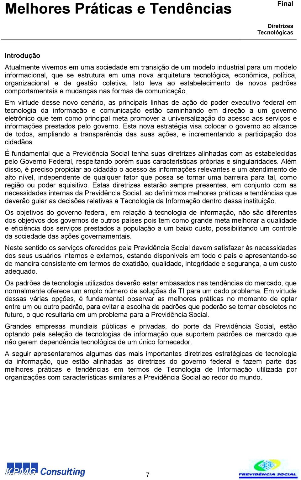 Em virtude desse novo cenário, as principais linhas de ação do poder executivo federal em tecnologia da informação e comunicação estão caminhando em direção a um governo eletrônico que tem como