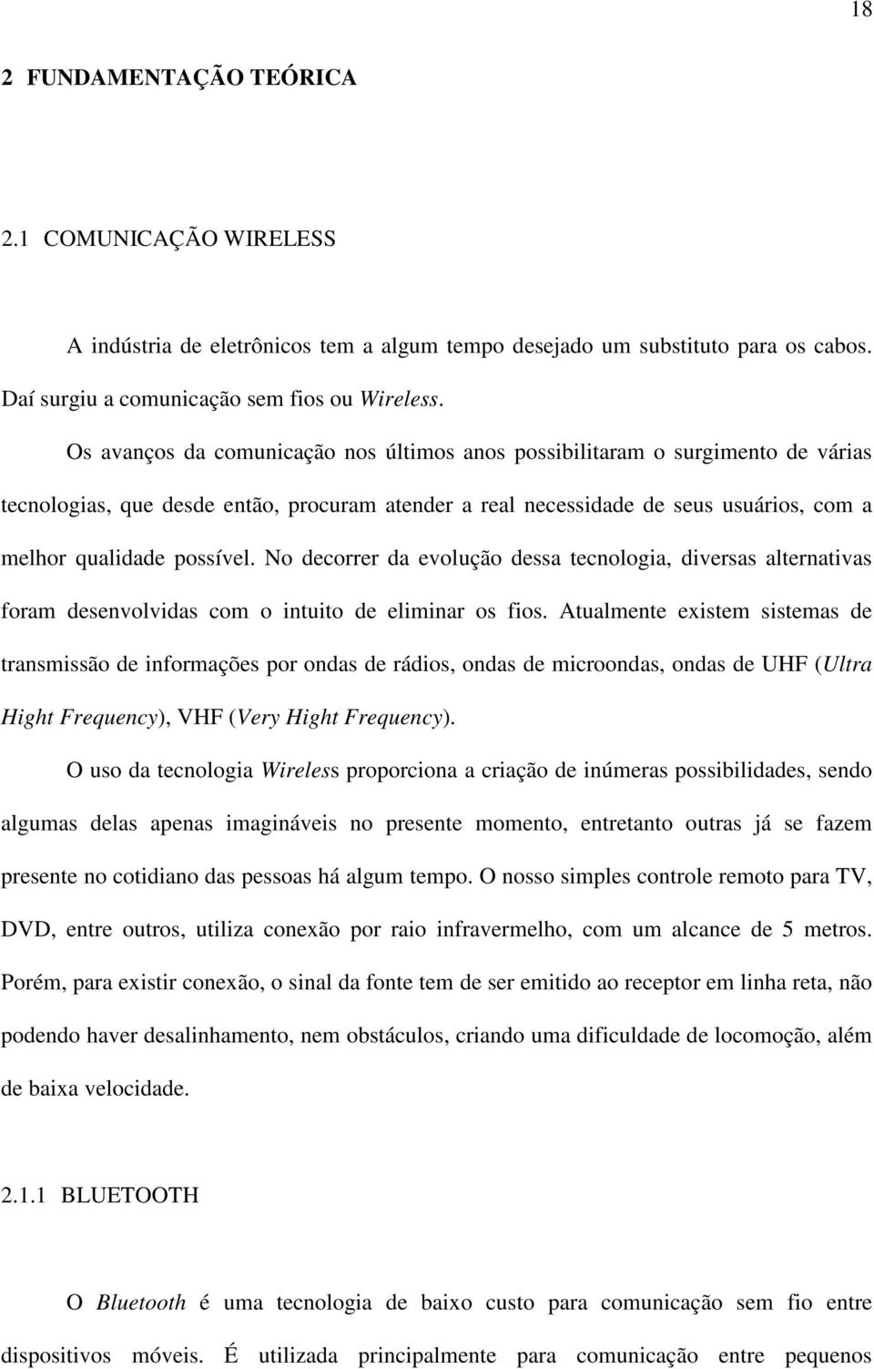 No decorrer da evolução dessa tecnologia, diversas alternativas foram desenvolvidas com o intuito de eliminar os fios.