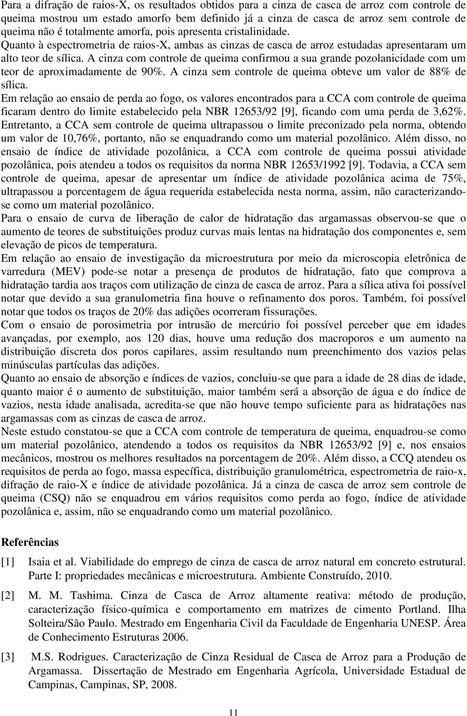 A cinza com controle de queima confirmou a sua grande pozolanicidade com um teor de aproximadamente de 90%. A cinza sem controle de queima obteve um valor de 88% de sílica.