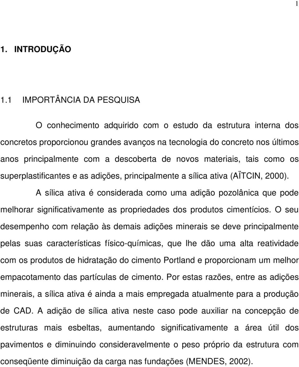 descoberta de novos materiais, tais como os superplastificantes e as adições, principalmente a sílica ativa (AÏTCIN, 2000).