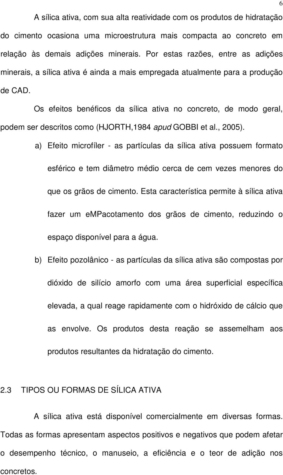 Os efeitos benéficos da sílica ativa no concreto, de modo geral, podem ser descritos como (HJORTH,1984 apud GOBBI et al., 2005).