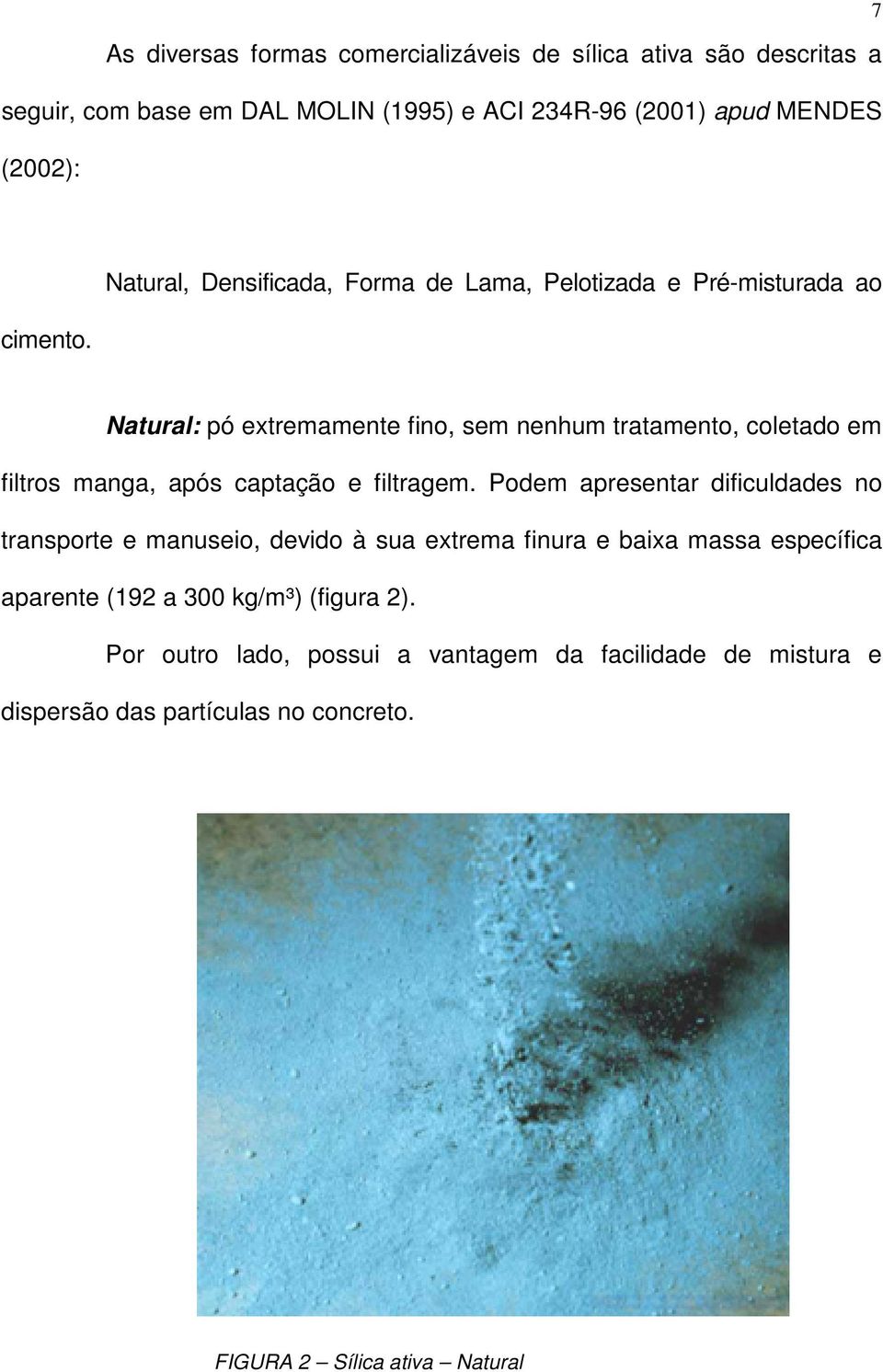 Natural, Densificada, Forma de Lama, Pelotizada e Pré-misturada ao Natural: pó extremamente fino, sem nenhum tratamento, coletado em filtros manga,