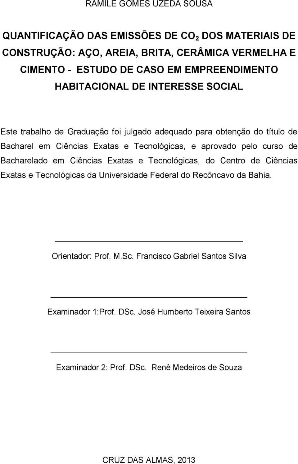 Tecnológicas, e aprovado pelo curso de Bacharelado em Ciências Exatas e Tecnológicas, do Centro de Ciências Exatas e Tecnológicas da Universidade Federal do