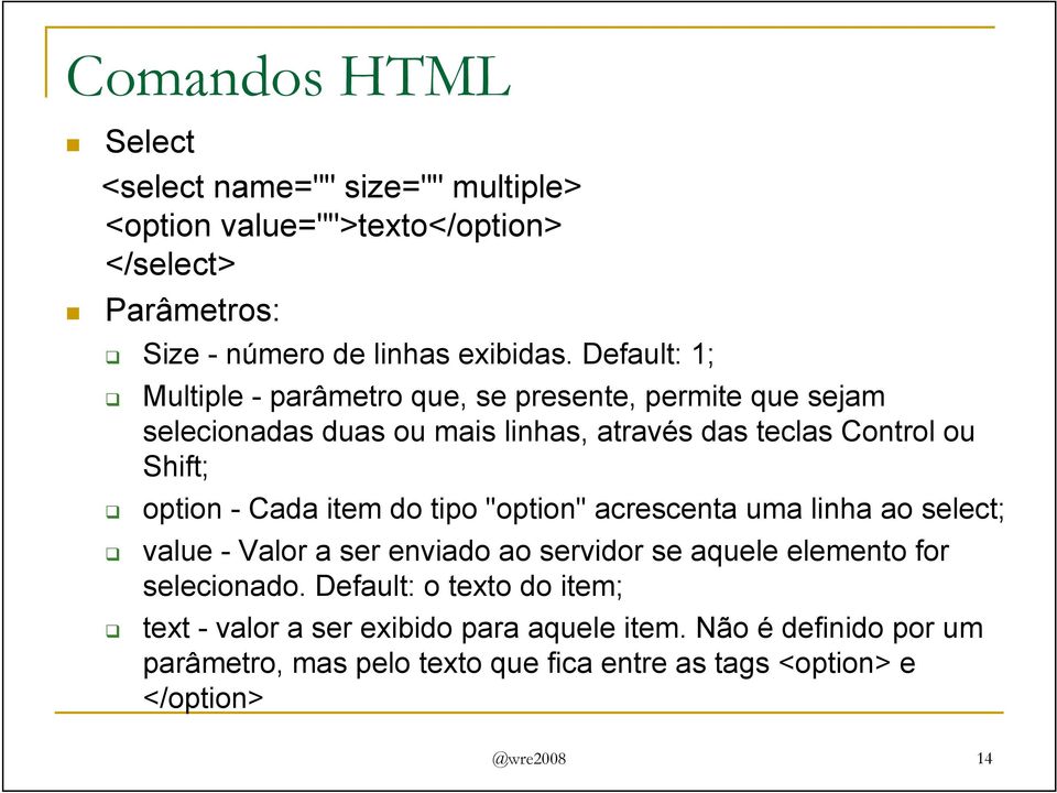 - Cada item do tipo "option" acrescenta uma linha ao select; value - Valor a ser enviado ao servidor se aquele elemento for selecionado.