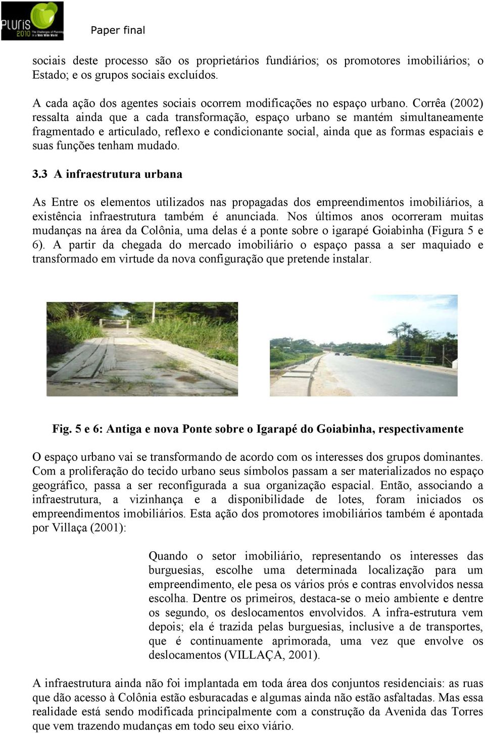 tenham mudado. 3.3 A infraestrutura urbana As Entre os elementos utilizados nas propagadas dos empreendimentos imobiliários, a existência infraestrutura também é anunciada.