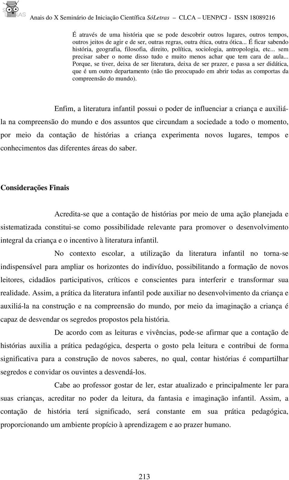 .. Porque, se tiver, deixa de ser literatura, deixa de ser prazer, e passa a ser didática, que é um outro departamento (não tão preocupado em abrir todas as comportas da compreensão do mundo).