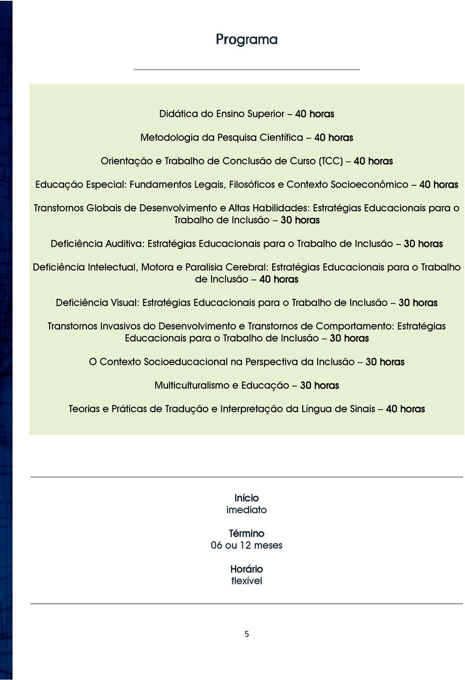 Estratégias Educacionais para o Trabalho de Inclusão 30 horas Deficiência Intelectual, Motora e Paralisia Cerebral: Estratégias Educacionais para o Trabalho de Inclusão 40 horas Deficiência Visual: