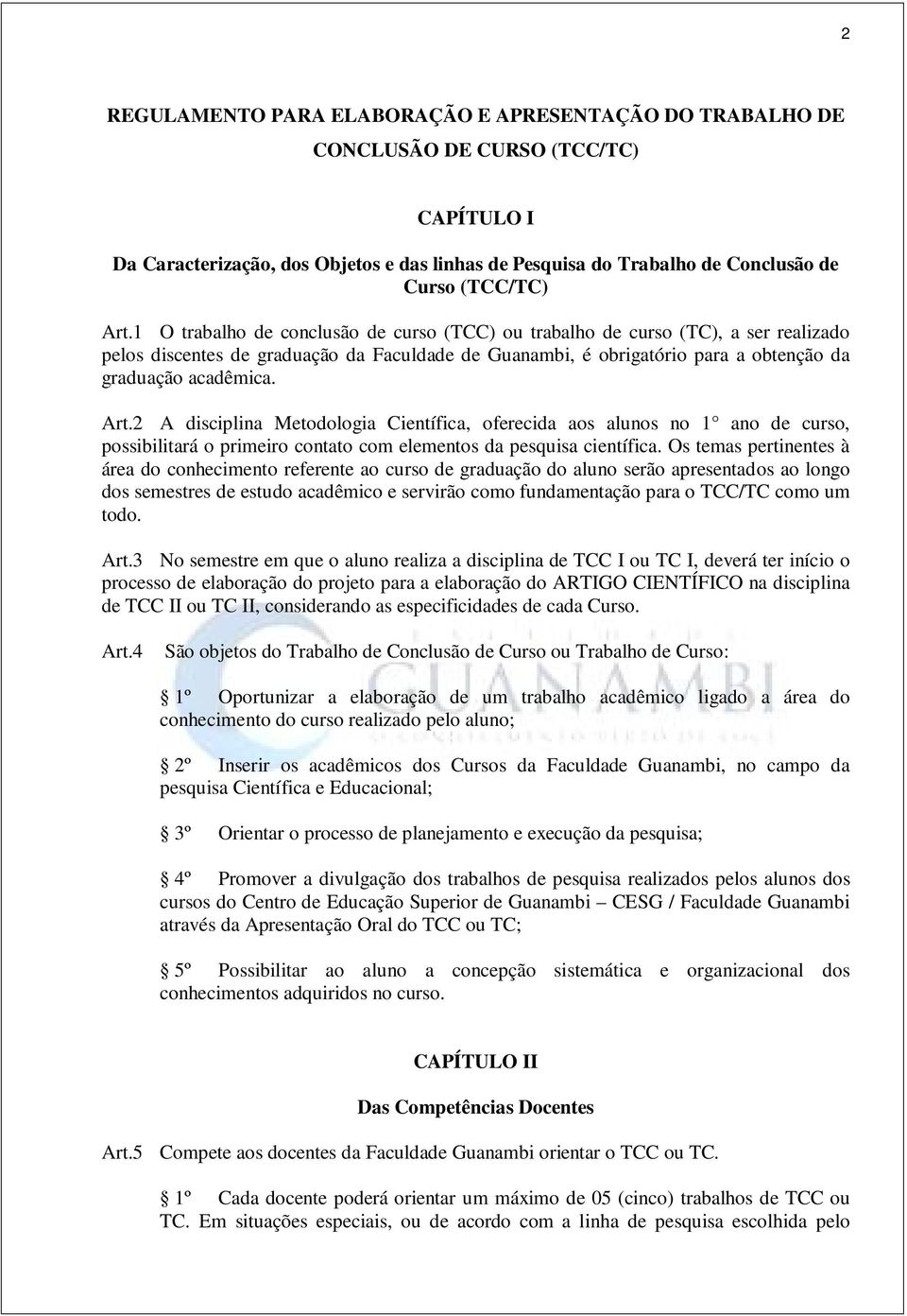 Art.2 A disciplina Metodologia Científica, oferecida aos alunos no 1 ano de curso, possibilitará o primeiro contato com elementos da pesquisa científica.